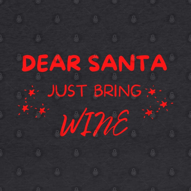 Dear Santa Just Bring Wine! Christmas Drinking Holiday. by That Cheeky Tee